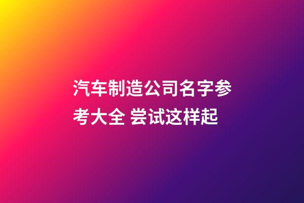 汽车制造公司名字参考大全 尝试这样起-第1张-公司起名-玄机派